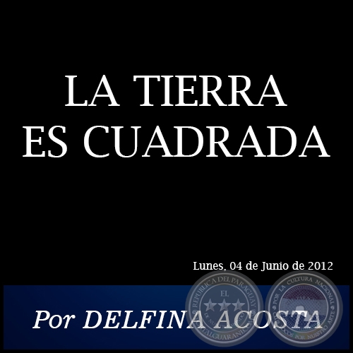 LA TIERRA ES CUADRADA - Por DELFINA ACOSTA - Lunes, 04 de Junio de 2012